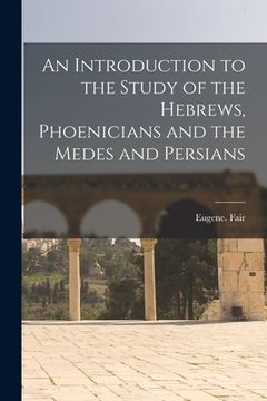 portada An Introduction to the Study of the Hebrews, Phoenicians and the Medes and Persians