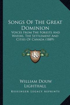 portada songs of the great dominion: voices from the forests and waters, the settlement and cities of canada (1889) (en Inglés)