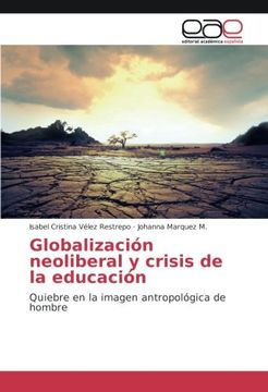 portada Globalización Neoliberal y Crisis de la Educación: Quiebre en la Imagen Antropológica de Hombre