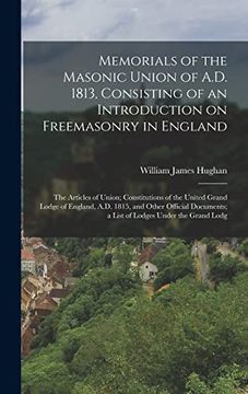 portada Memorials of the Masonic Union of A. D. 1813, Consisting of an Introduction on Freemasonry in England; The Articles of Union; Constitutions of the. A List of Lodges Under the Grand Lodg (en Inglés)