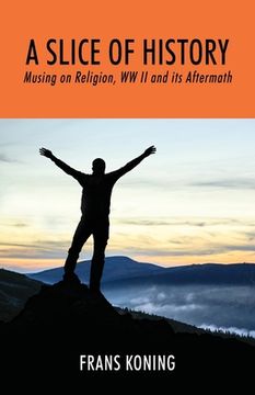 portada A Slice of History: Musing on Religion, WW II and Its Aftermath 