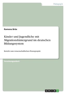 portada Kinder und Jugendliche mit Migrationshintergrund im deutschen Bildungssystem: Bericht zum wissenschaftlichen Praxisprojekt (en Alemán)