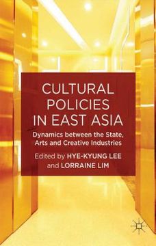 portada Cultural Policies in East Asia: Dynamics Between the State, Arts and Creative Industries (en Inglés)