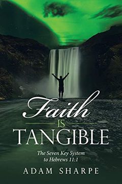 portada Faith is Tangible: The Seven key System to Hebrews 11: 11 (en Inglés)