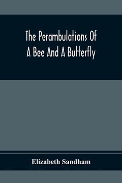 portada The Perambulations Of A Bee And A Butterfly: In Which Are Delineated Those Smaller Traits Of Character Which Escape The Attention Of Larger Spectators (en Inglés)