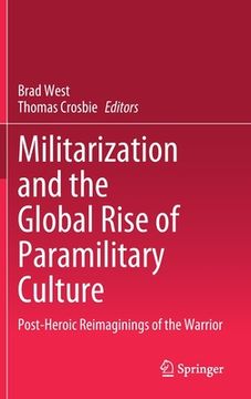 portada Militarization and the Global Rise of Paramilitary Culture: Post-Heroic Reimaginings of the Warrior (in English)
