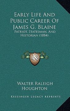 portada early life and public career of james g. blaine: patriot, statesman, and historian (1884) (in English)