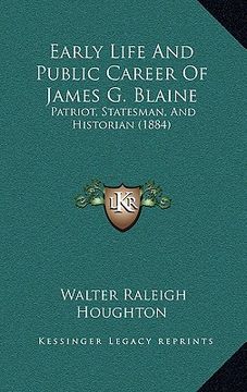 portada early life and public career of james g. blaine: patriot, statesman, and historian (1884)