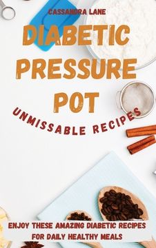 portada Diabetic Pressure pot Unmissable Recipes: Enjoy These Amazing Diabetic Recipes for Daily Healthy Meals (en Inglés)