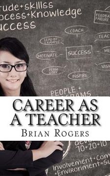 portada Career As A Teacher: Career As A Teacher: What They Do, How to Become One, and What the Future Holds! (en Inglés)