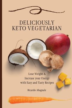 portada Deliciously Keto Vegetarian: Lose Weight & Increase Your Energy With Easy and Tasty Recipes 