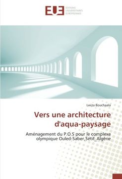 portada Vers une architecture d'aqua-paysage: Aménagement du P.O.S pour le complexe olympique Ouled-Saber,Sétif Algérie