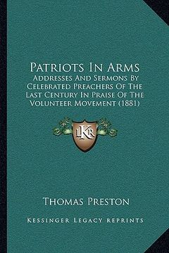 portada patriots in arms: addresses and sermons by celebrated preachers of the last century in praise of the volunteer movement (1881) (en Inglés)