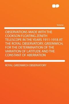 portada observations made with the cookson floating zenith telescope in the years 1911-1918 at the royal observatory, greenwich, for the determination of the