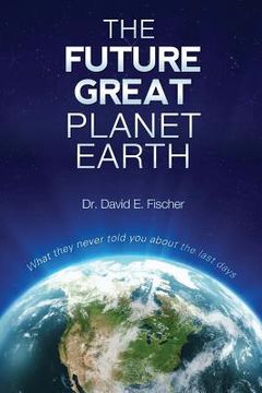 portada The Future Great Planet Earth: What they never told you about the "last days" (en Inglés)