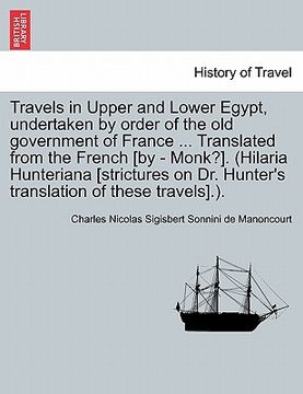 portada travels in upper and lower egypt, undertaken by order of the old government of france ... translated from the french [by - monk?]. (hilaria hunteriana (en Inglés)