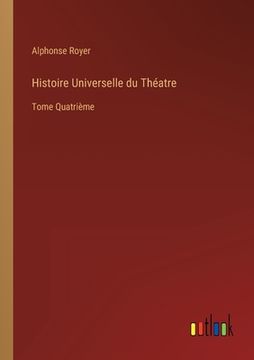 portada Histoire Universelle du Théatre: Tome Quatrième (in French)
