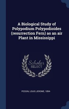 portada A Biological Study of Polypodium Polypodioides (resurrection Fern) as an air Plant in Mississippi (en Inglés)