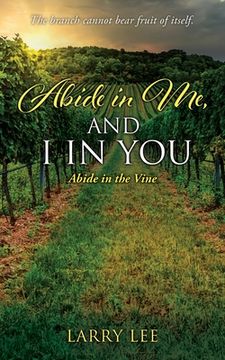 portada Abide in Me, and I in you: Abide in the Vine (in English)
