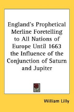 portada england's prophetical merline foretelling to all nations of europe until 1663 the influence of the conjunction of saturn and jupiter (en Inglés)