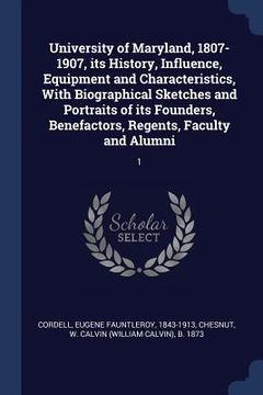portada University of Maryland, 1807-1907, its History, Influence, Equipment and Characteristics, With Biographical Sketches and Portraits of its Founders, Be