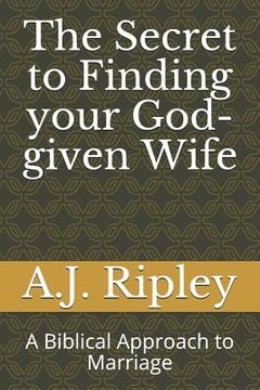 portada The Secret to Finding your God-given Wife: A Biblical Approach to Marriage (in English)