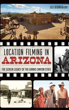 portada Location Filming in Arizona: The Screen Legacy of the Grand Canyon State (en Inglés)