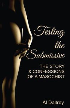 portada Testing the Submissive: The Story & Confessions of a Masochist (in English)