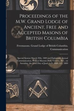portada Proceedings of the M.W. Grand Lodge of Ancient, Free and Accepted Masons of British Columbia [microform]: Special Session March 29th, 1889 and Eightee