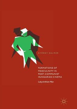 portada Formations of Masculinity in Post-Communist Hungarian Cinema: Labyrinthian Men (in English)