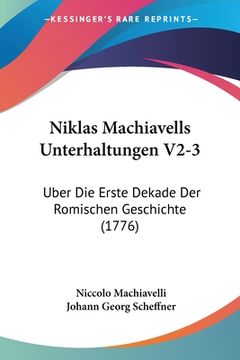 portada Niklas Machiavells Unterhaltungen V2-3: Uber Die Erste Dekade Der Romischen Geschichte (1776) (en Alemán)