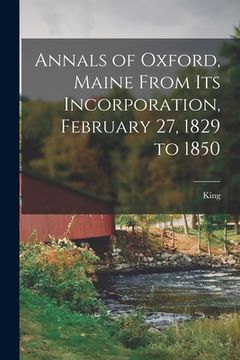 portada Annals of Oxford, Maine From Its Incorporation, February 27, 1829 to 1850