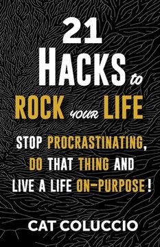 portada 21 Hacks to Rock Your Life: Stop Procrastination, Do That Thing, and Live a Life ON Purpose! (in English)