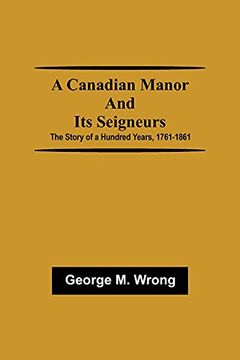 portada A Canadian Manor and its Seigneurs; The Story of a Hundred Years, 1761-1861 (en Inglés)