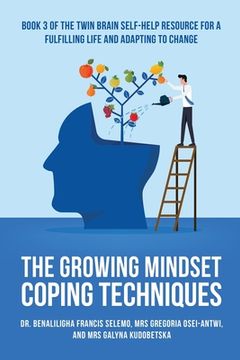 portada The Growing Mindset Coping Techniques: Book 3 of the Twin Brain Self-Help Resource for a fulfilling life and adapting to change. (en Inglés)