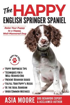 portada The Happy English Springer Spaniel: Raise your Puppy to a Happy, Well-Mannered Dog (en Inglés)