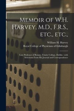 portada Memoir of W.H. Harvey, M.D., F.R.S., Etc., Etc.,: Late Professor of Botany, Trinity College, Dublin: With Selections From His Journal and Corresponden (in English)