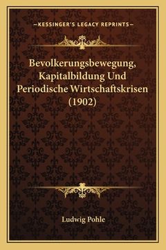 portada Bevolkerungsbewegung, Kapitalbildung Und Periodische Wirtschaftskrisen (1902) (en Alemán)