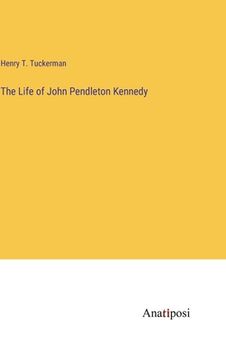 portada The Life of John Pendleton Kennedy (en Inglés)