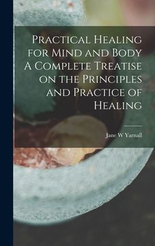 portada Practical Healing for Mind and Body A Complete Treatise on the Principles and Practice of Healing (en Inglés)