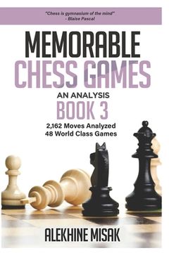 portada Memorable Chess Games: Book 3 - An Analysis 2,162 Moves Analyzed 48 World Class Games Chess for Beginners Intermediate & Experts World Champi (en Inglés)