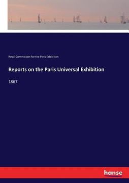 portada Reports on the Paris Universal Exhibition: 1867 (en Inglés)
