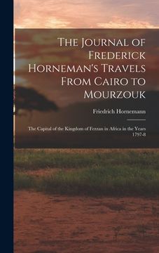 portada The Journal of Frederick Horneman's Travels From Cairo to Mourzouk: The Capital of the Kingdom of Fezzan in Africa in the Years 1797-8 (en Inglés)