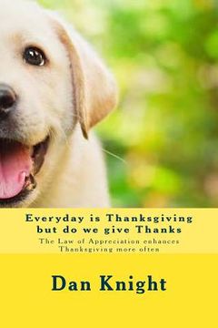 portada Everyday is Thanksgiving but do we give Thanks: The Law of Appreciation enhances Thanksgiving more often (en Inglés)