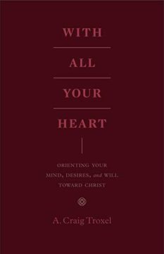 portada With all Your Heart: Orienting Your Mind, Desires, and Will Toward Christ (en Inglés)