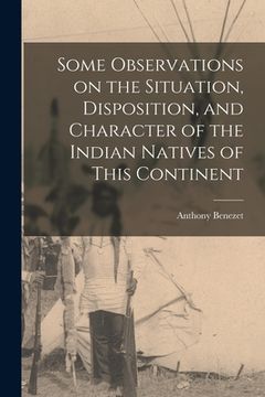 portada Some Observations on the Situation, Disposition, and Character of the Indian Natives of This Continent (en Inglés)