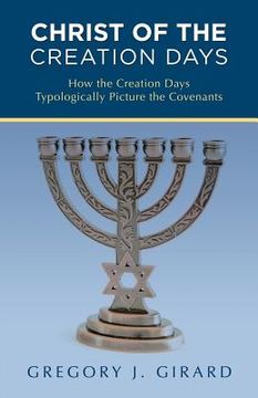 portada Christ of the Creation Days: How the Creation Days Typologically Picture the Covenants (en Inglés)