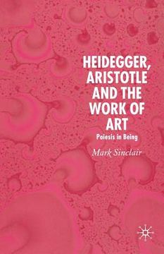 portada Heidegger, Aristotle and the Work of Art: Poeisis in Being (en Inglés)