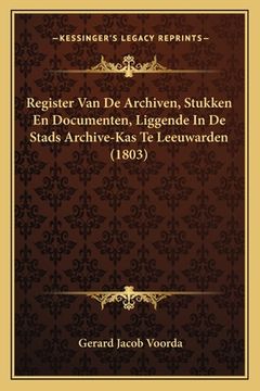 portada Register Van De Archiven, Stukken En Documenten, Liggende In De Stads Archive-Kas Te Leeuwarden (1803)