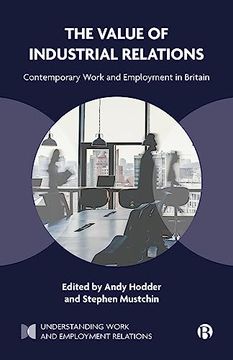 portada The Value of Industrial Relations: Contemporary Work and Employment in Britain (Understanding Work and Employment Relations) (in English)
